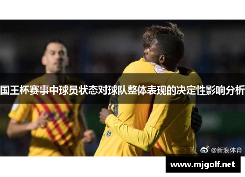 国王杯赛事中球员状态对球队整体表现的决定性影响分析