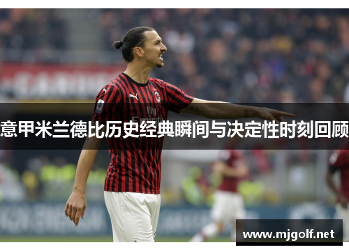 意甲米兰德比历史经典瞬间与决定性时刻回顾