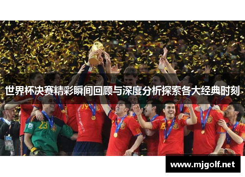 世界杯决赛精彩瞬间回顾与深度分析探索各大经典时刻