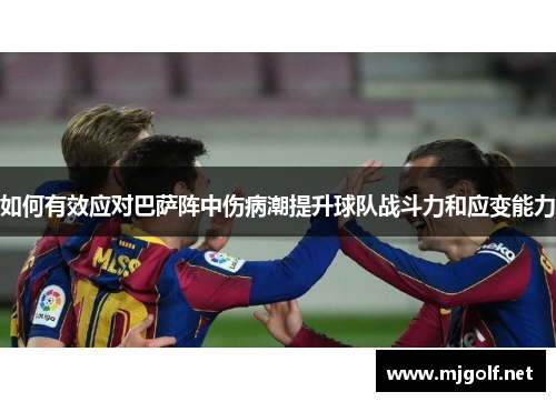 如何有效应对巴萨阵中伤病潮提升球队战斗力和应变能力