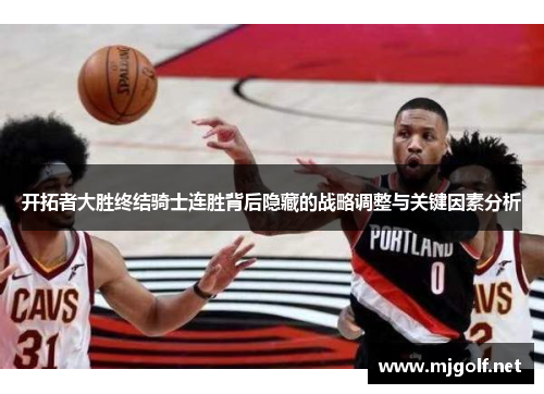 开拓者大胜终结骑士连胜背后隐藏的战略调整与关键因素分析