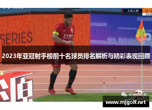 2023年亚冠射手榜前十名球员排名解析与精彩表现回顾