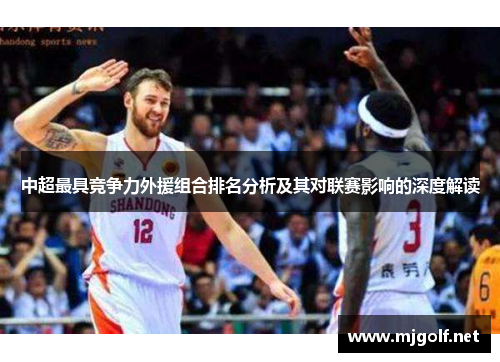中超最具竞争力外援组合排名分析及其对联赛影响的深度解读