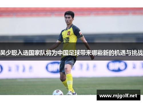 吴少聪入选国家队将为中国足球带来哪些新的机遇与挑战