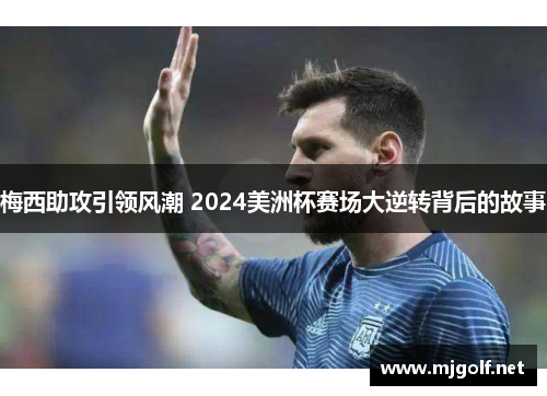梅西助攻引领风潮 2024美洲杯赛场大逆转背后的故事