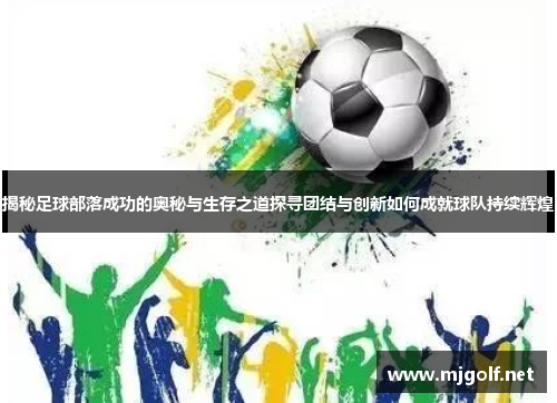 揭秘足球部落成功的奥秘与生存之道探寻团结与创新如何成就球队持续辉煌