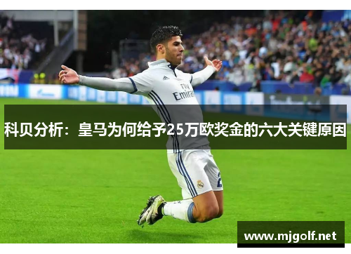 科贝分析：皇马为何给予25万欧奖金的六大关键原因