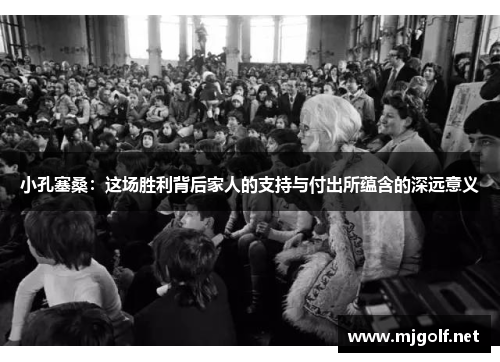 小孔塞桑：这场胜利背后家人的支持与付出所蕴含的深远意义