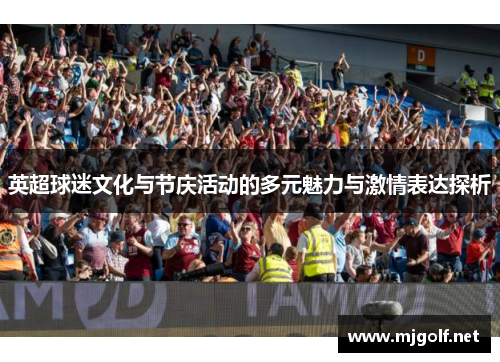 英超球迷文化与节庆活动的多元魅力与激情表达探析