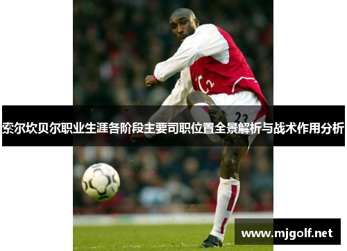 索尔坎贝尔职业生涯各阶段主要司职位置全景解析与战术作用分析 索尔坎贝尔职业生涯各阶段主要司职位置全景解析与战术作用分析