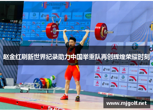 赵金红刷新世界纪录助力中国举重队再创辉煌荣耀时刻 赵金红刷新世界纪录助力中国举重队再创辉煌荣耀时刻