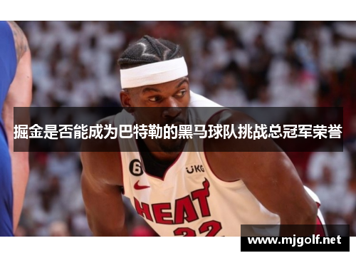掘金是否能成为巴特勒的黑马球队挑战总冠军荣誉 掘金是否能成为巴特勒的黑马球队挑战总冠军荣誉