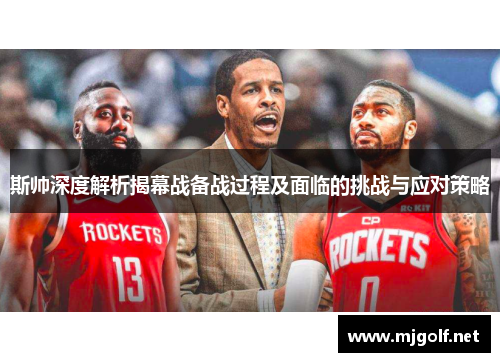 斯帅深度解析揭幕战备战过程及面临的挑战与应对策略