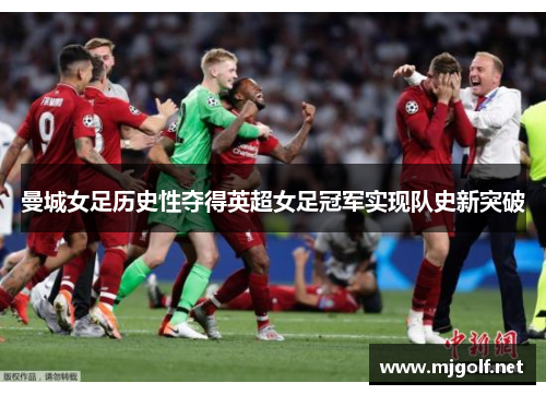 曼城女足历史性夺得英超女足冠军实现队史新突破