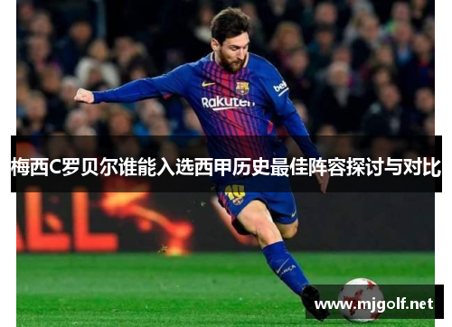 梅西C罗贝尔谁能入选西甲历史最佳阵容探讨与对比